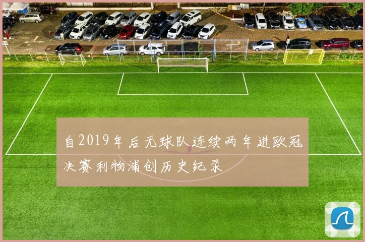 自2019年后无球队连续两年进欧冠决赛利物浦创历史纪录