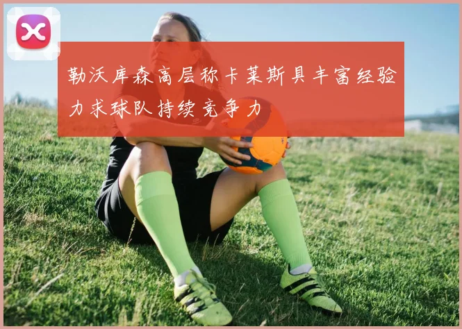勒沃库森高层称卡莱斯具丰富经验力求球队持续竞争力